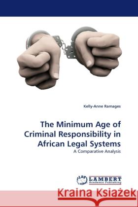 The Minimum Age of Criminal Responsibility in African Legal Systems Ramages, Kelly-Anne 9783844391978 Dictus Publishing - książka