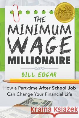 The Minimum Wage Millionaire: How A Part-Time After School Job Can Change Your Financial Life Edgar, Bill 9781499218954 Createspace - książka