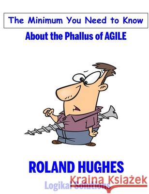 The Minimum You Need to Know About the Phallus of Agile Roland Hughes 9781939732088 Logikal Solutions - książka