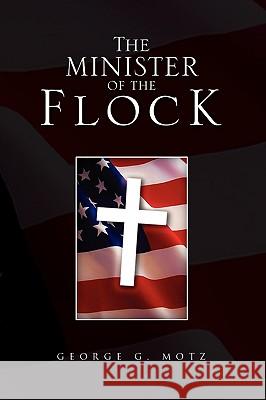 The Minister of the Flock George G. Motz 9781441564801 Xlibris Corporation - książka