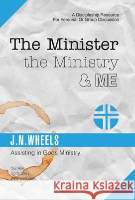 The Minister the Ministry & Me: Assisting in Gods Ministry J N Wheels 9781973637141 WestBow Press - książka