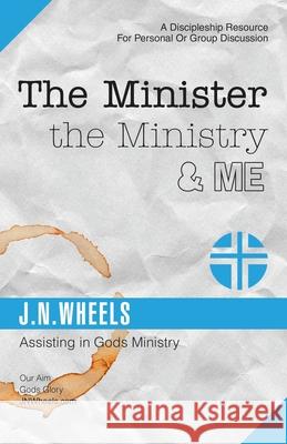 The Minister the Ministry & Me: Assisting in Gods Ministry J N Wheels 9781973637158 WestBow Press - książka