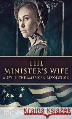 The Minister's Wife: A Spy In The American Revolution John Anthony Miller   9784824144379 Next Chapter - książka