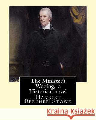 The Minister's Wooing, By Harriet Beecher Stowe, ( Historical novel ) Stowe, Harriet Beecher 9781535063616 Createspace Independent Publishing Platform - książka