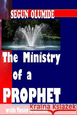 The Ministry of a Prophet: The Prophet Pst Segun Olumide 9781492741275 Createspace - książka