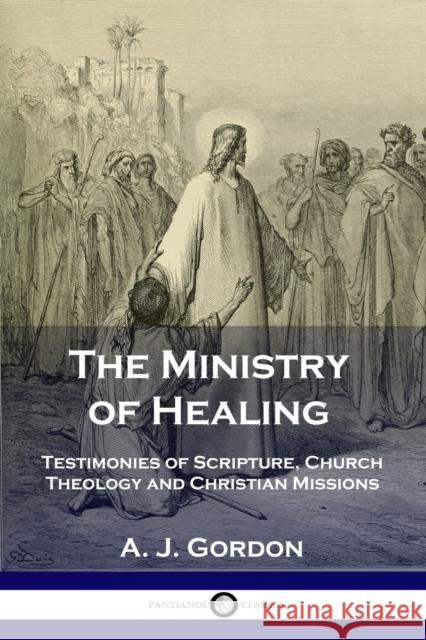 The Ministry of Healing: Testimonies of Scripture, Church Theology and Christian Missions A J Gordon 9781789870701 Pantianos Classics - książka