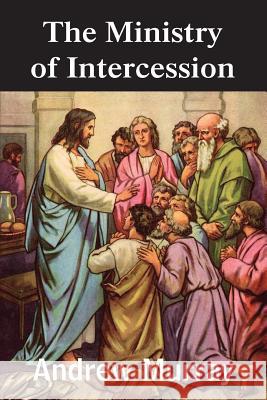 The Ministry of Intercession Andrew Murray (The London School of Economics and Political Science University of London UK) 9781483799704 Bottom of the Hill Publishing - książka