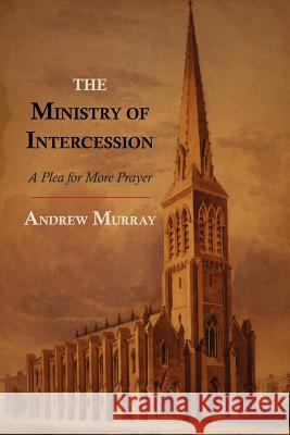 The Ministry of Intercession: A Plea for More Prayer Andrew Murray 9781614272748 Martino Fine Books - książka