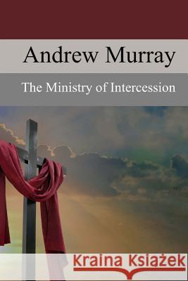 The Ministry of Intercession: A Plea for More Prayer Andrew Murray 9781974574766 Createspace Independent Publishing Platform - książka