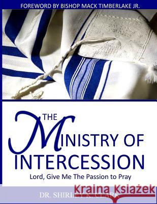 The Ministry of Intercession: Lord, Give Me The Passion To Pray Clark, Shirley K. 9781478176688 Createspace - książka