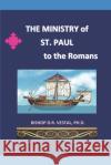 The Ministry of St.Paul to the Romans Ph. D. Bishop D. R. Vestal 9781676751618 Independently Published