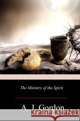 The Ministry of the Spirit A. J. Gordon 9781981165865 Createspace Independent Publishing Platform - książka