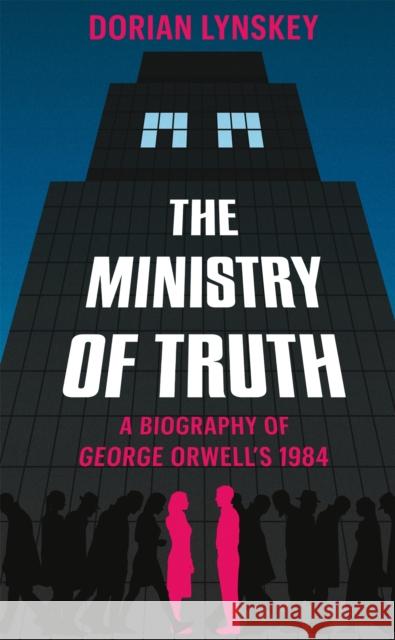 The Ministry of Truth: A Biography of George Orwell's 1984 Dorian Lynskey   9781509890736 Picador - książka