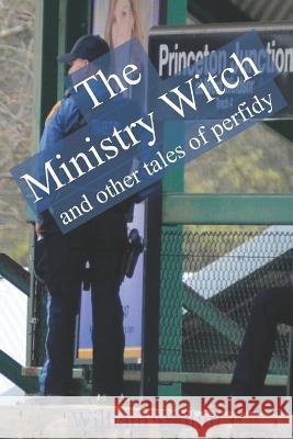 The Ministry Witch and Other Tales of Perfidy James Wilkin William Wilkin 9780990316459 Bell Street Publishing, LLC - książka