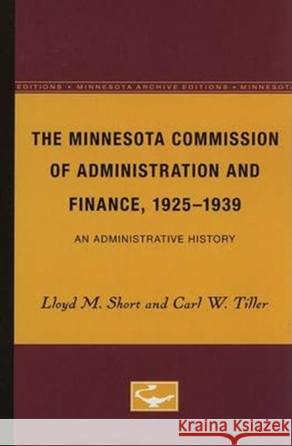 The Minnesota Commission of Administration and Finance, 1925-1939: An Administrative History Volume 1 Short, Lloyd M. 9780816603251 University of Minnesota Press - książka