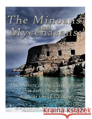 The Minoans and Mycenaeans: The History of the Civilizations that First Developed Ancient Greek Culture Charles River Editors 9781542765817 Createspace Independent Publishing Platform - książka