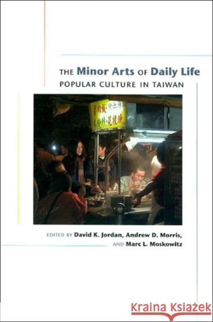 The Minor Arts of Daily Life: Popular Culture in Taiwan Jordan, David K. 9780824827373 University of Hawaii Press - książka