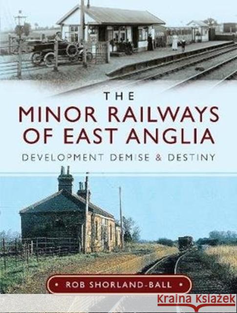 The Minor Railways of East Anglia: Development Demise and Destiny Rob Shorland-Ball 9781526744814 Pen and Sword Transport - książka