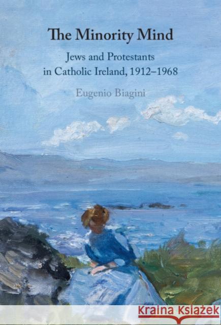 The Minority Mind: Jews and Protestants in Catholic Ireland, 1912–1968 Eugenio (University of Cambridge) Biagini 9781009315692 Cambridge University Press - książka