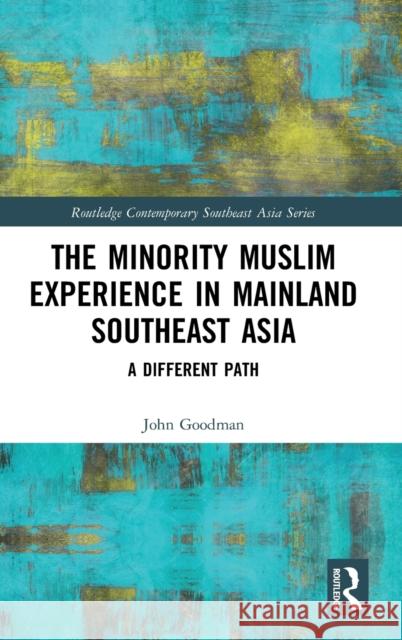 The Minority Muslim Experience in Mainland Southeast Asia: A Different Path John Goodman 9781032005171 Routledge - książka