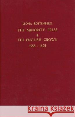 The Minority Press & the English Crown 1558-1625 Leona G. Rostenberg 9789060042717 Brill - Hes & de Graaf - książka