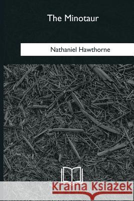 The Minotaur Nathaniel Hawthorne 9781985273184 Createspace Independent Publishing Platform - książka