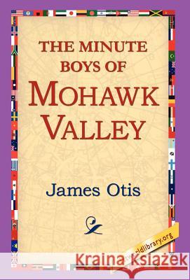 The Minute Boys of Mohawk Valley James Otis 9781421800592 1st World Library - książka