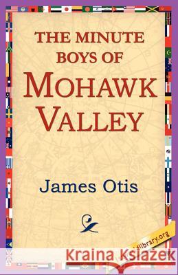 The Minute Boys of Mohawk Valley James Otis 9781421801599 1st World Library - książka