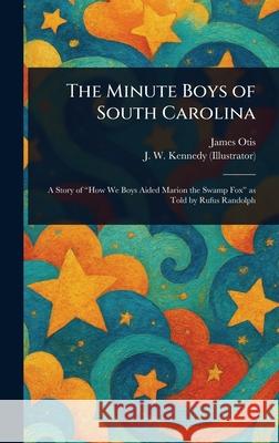 The Minute Boys of South Carolina James Otis J. W. Kennedy 9781025246741 Anson Street Press - książka