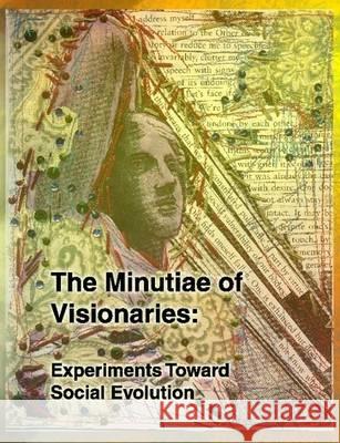 The Minutiae of Visionaries: Experiments Toward Social Evolution Erica Eaton, Tara Smelt 9780578032351 Evolutionary Girls - książka