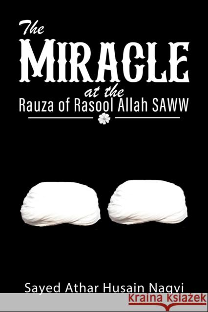 The Miracle at the Rauza of Rasool Allah SAWW Sayed Athar Husain Naqvi 9781398463660 Austin Macauley Publishers - książka