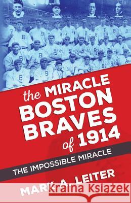 The Miracle Boston Braves of 1914: The Miracle That Was Impossible MR Mark a. Leiter 9781505877243 Createspace - książka
