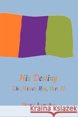 The Miracle Boy, Part II: His Destiny Johnathan, Richard 9781425904098 Authorhouse - książka