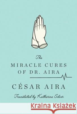 The Miracle Cures of Dr. Aira César Aira (New Directions), Katherine Silver 9780811219990 New Directions Publishing Corporation - książka
