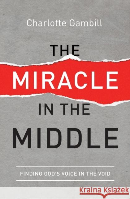 The Miracle in the Middle: Finding God's Voice in the Void Gambill, Charlotte 9780849921988 Thomas Nelson - książka