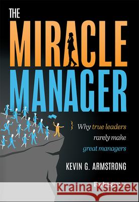 The Miracle Manager: Why True Leaders Rarely Make Great Managers Kevin G. Armstrong 9781946633002 Forbesbooks - książka