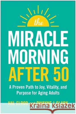 The Miracle Morning After 50: A Simple Routine for Aging Adults and Seniors to Live Longer, Healthier, More Fulfilling Lives Hal Elrod Dwayne J. Clark 9781637746196 Benbella Books - książka