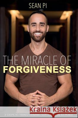 The Miracle Of Forgiveness: 3 Steps To Transforming Suffering In To Peace Pi, Sean 9781530796502 Createspace Independent Publishing Platform - książka