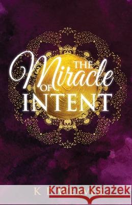 The Miracle of Intent K. P. Weaver 9780645052046 Mmh Press - książka