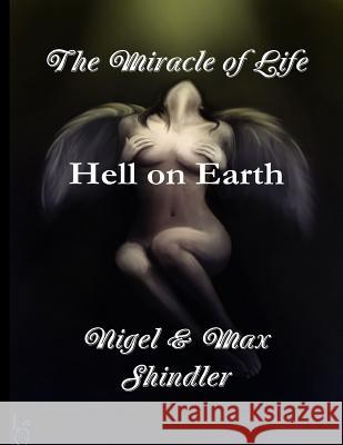 The Miracle of Life: Hell on Earth Nigel Shindler Max Shindler 9781523267514 Createspace Independent Publishing Platform - książka