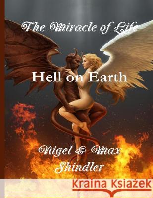 The Miracle of Life: Hell on Earth Nigel Shindler Max Shindler 9781523267828 Createspace Independent Publishing Platform - książka