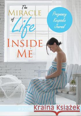 The Miracle of Life Inside Me Pregnancy Keepsake Journal @Journals Notebooks 9781683267157 @Journals Notebooks - książka