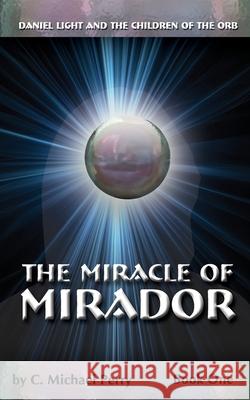 The Miracle Of Mirador: Daniel Light and the Children of the Orb Perry, C. Michael 9781450592499 Createspace - książka