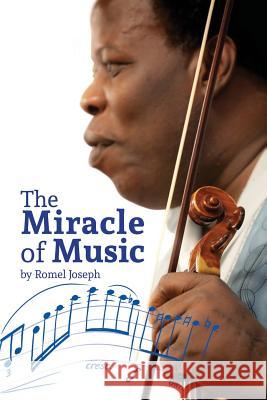 The Miracle of Music: Experience How Romel Joseph Has Used His Musical Knowledge and Talent to Overcome Some of His Most Challenging Life OB Joseph, Romel 9780976984702 Friends of Music Education for Haiti Inc. - książka
