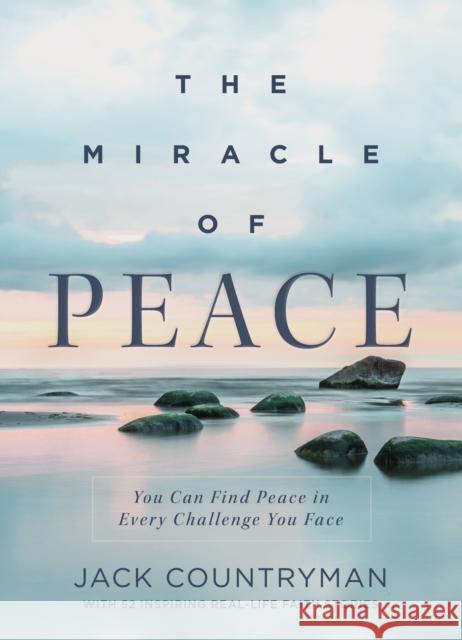 The Miracle of Peace: You Can Find Peace in Every Challenge You Face Jack Countryman 9781400235520 Thomas Nelson - książka