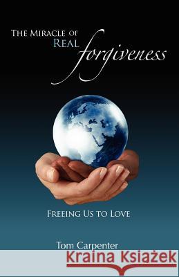 The Miracle of Real Forgiveness: Freeing Us To Love Carpenter, Tom 9780963305121 Carpenter's Press - książka