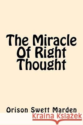 The Miracle of Right Thought Orison Swett Marden 9781542376501 Createspace Independent Publishing Platform - książka