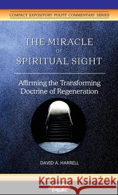 The Miracle of Spiritual Sight: Affirming the Transforming Doctrine of Regeneration David a. Harrell 9781734345292 Great Writing - książka