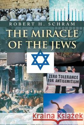 The Miracle of the Jews Robert H Schram 9781669844211 Xlibris Us - książka