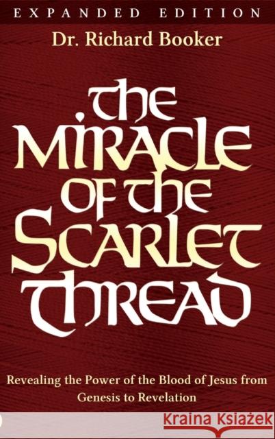 The Miracle of the Scarlet Thread Expanded Edition: Revealing the Power of the Blood of Jesus from Genesis to Revelation Richard Booker   9780768414776 Destiny Image Incorporated - książka